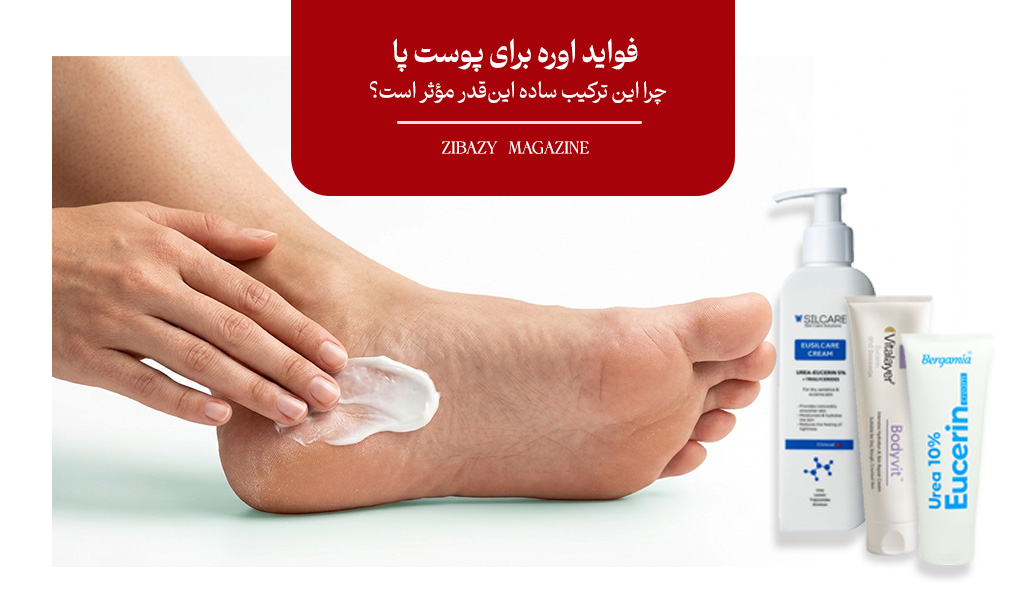 فواید اوره برای پوست پا؛ چرا این ترکیب ساده این‌قدر مؤثر است؟
